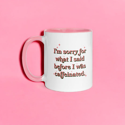 I'm Sorry for What I Said Before I Was Caffeinated – Funny Coffee Mug