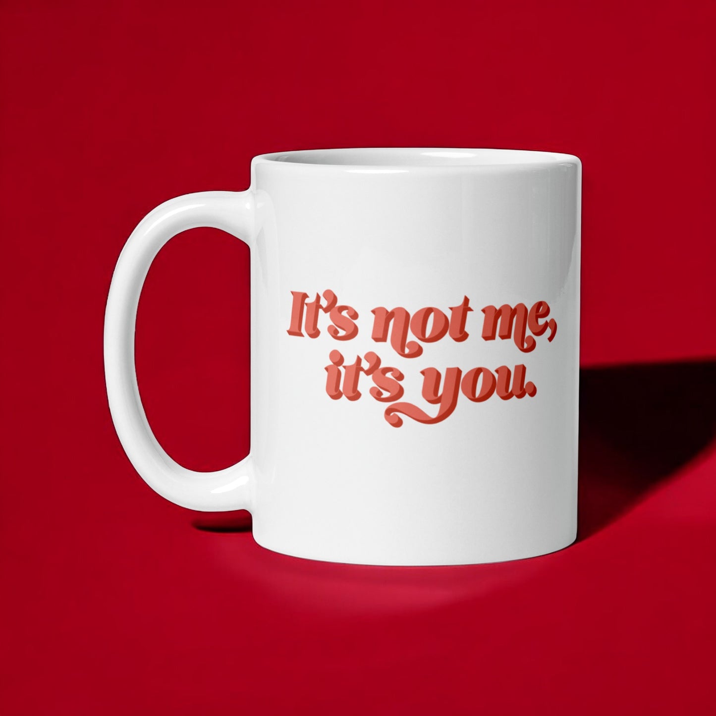 It’s Not Me, It’s You – Sassy Coffee Mug