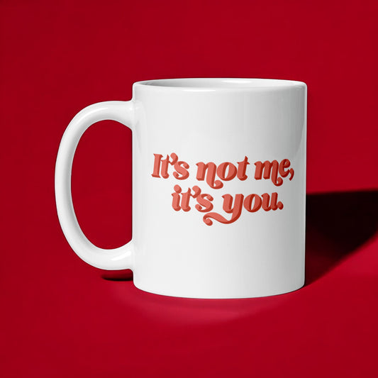 It’s Not Me, It’s You – Sassy Coffee Mug