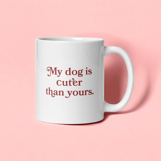 My Dog Is Cuter Than Yours Coffee Mug | Fun Gift for Dog Lovers | Sassy Pet Parent Mug
